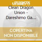 Clean Dragon Union - Dareshimo Ga Motomeru Sei cd musicale