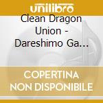 Clean Dragon Union - Dareshimo Ga Motomeru Sei cd