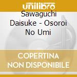 Sawaguchi Daisuke - Osoroi No Umi cd