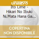 Ito Lime - Hikari No Ibuki Ni.Mata Hana Ga Saku cd