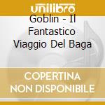 Goblin - Il Fantastico Viaggio Del Baga cd