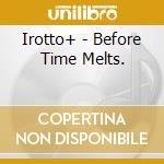 Irotto+ - Before Time Melts. cd
