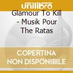 Glamour To Kill - Musik Pour The Ratas cd