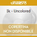 Ik - Uncolored cd