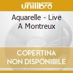 Aquarelle - Live A Montreux cd