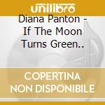 Diana Panton - If The Moon Turns Green.. cd musicale di Diana Panton