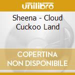 Sheena - Cloud Cuckoo Land cd