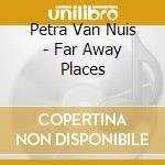 Petra Van Nuis - Far Away Places cd
