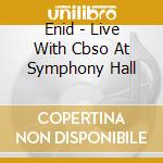 Enid - Live With Cbso At Symphony Hall cd musicale di Enid