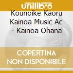 Kounoike Kaoru Kainoa Music Ac - Kainoa Ohana cd musicale di Kounoike Kaoru Kainoa Music Ac