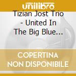 Tizian Jost Trio - United In The Big Blue Tribute To Holst Weber cd musicale