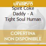 Spirit Coke Daddy - A Tight Soul Human cd