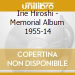 Irie Hiroshi - Memorial Album 1955-14 cd musicale di Irie Hiroshi