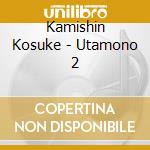 Kamishin Kosuke - Utamono 2 cd musicale di Kamishin Kosuke