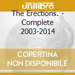 The Erections. - Complete 2003-2014 cd