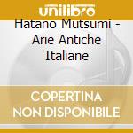Hatano Mutsumi - Arie Antiche Italiane cd musicale di Hatano Mutsumi