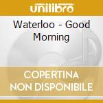 Waterloo - Good Morning cd