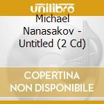Michael Nanasakov - Untitled (2 Cd)