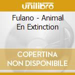 Fulano - Animal En Extinction cd musicale di Fulano
