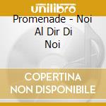 Promenade - Noi Al Dir Di Noi cd