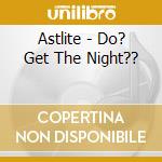Astlite - Do? Get The Night?? cd