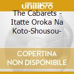 The Cabarets - Itatte Oroka Na Koto-Shousou- cd