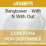 Bangtower - With N With Out cd