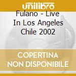 Fulano - Live In Los Angeles Chile 2002 cd