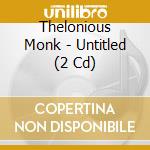 Thelonious Monk - Untitled (2 Cd) cd musicale di Thelonious Monk