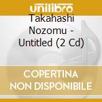 Takahashi Nozomu - Untitled (2 Cd) cd