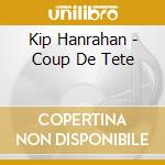 Kip Hanrahan - Coup De Tete cd