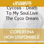 Cycosis - Death To My Soul.Live The Cyco Dream cd
