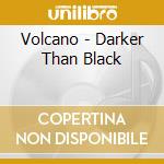 Volcano - Darker Than Black cd