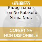 Kazaguruma - Tori No Katakoto Shima No Kotokata cd