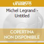 Michel Legrand - Untitled cd musicale di Michel Legrand