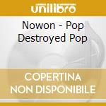 Nowon - Pop Destroyed Pop cd