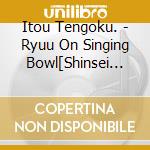 Itou Tengoku. - Ryuu On Singing Bowl[Shinsei He No Mezame -Kamigami To No Kaikou-] cd
