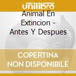 Animal En Extincion - Antes Y Despues cd