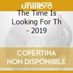 The Time Is Looking For Th - 2019 cd