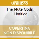 The Mute Gods - Untitled cd