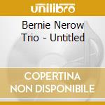 Bernie Nerow Trio - Untitled cd