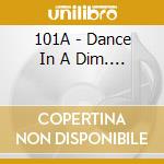 101A - Dance In A Dim.... cd