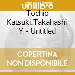 Tochio Katsuki.Takahashi Y - Untitled cd