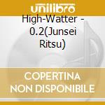 High-Watter - 0.2(Junsei Ritsu) cd