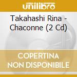 Takahashi Rina - Chaconne (2 Cd) cd