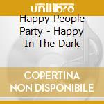 Happy People Party - Happy In The Dark cd