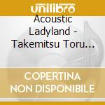 Acoustic Ladyland - Takemitsu Toru Songs Utau Dake cd