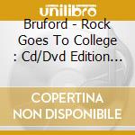 Bruford - Rock Goes To College : Cd/Dvd Edition (2 Cd) cd