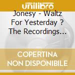 Jonesy - Waltz For Yesterday ? The Recordings 1972-1974 (3 Cd) cd musicale