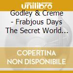 Godley & Creme - Frabjous Days The Secret World Of Godley And Creme 1967-1969 cd musicale